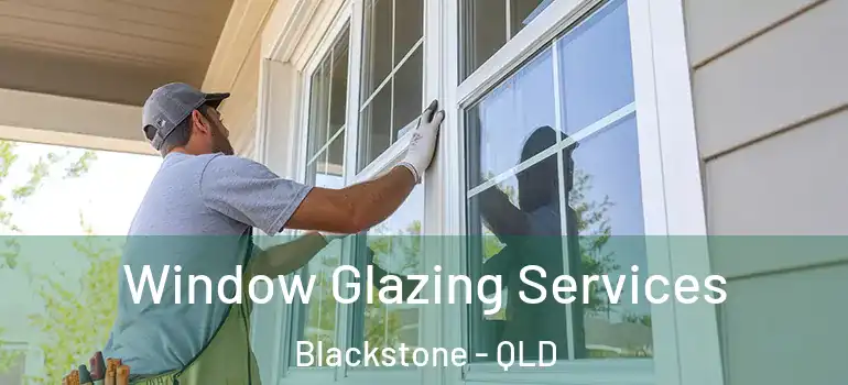 Window Glazing Services Blackstone - QLD