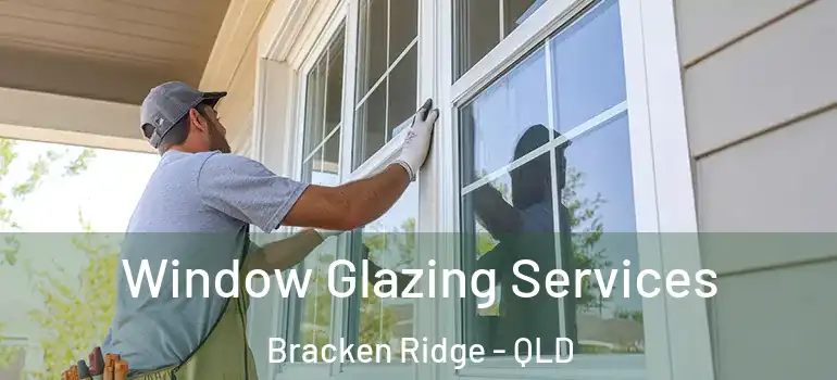 Window Glazing Services Bracken Ridge - QLD