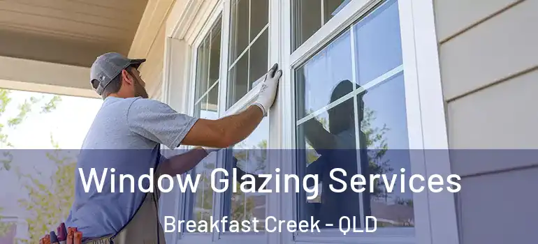 Window Glazing Services Breakfast Creek - QLD