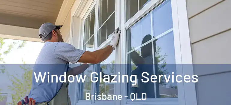 Window Glazing Services Brisbane - QLD