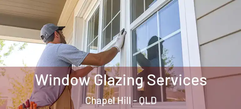  Window Glazing Services Chapel Hill - QLD