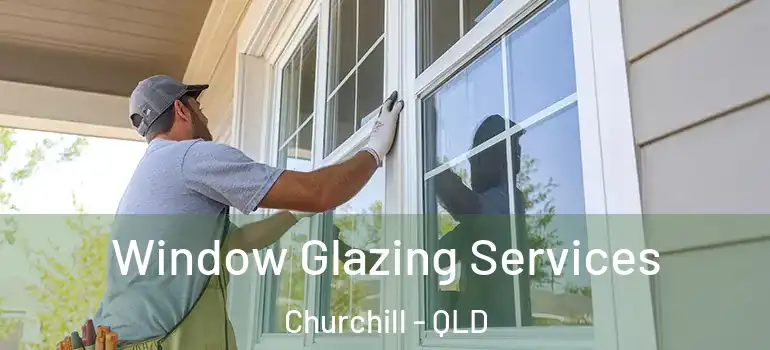 Window Glazing Services Churchill - QLD
