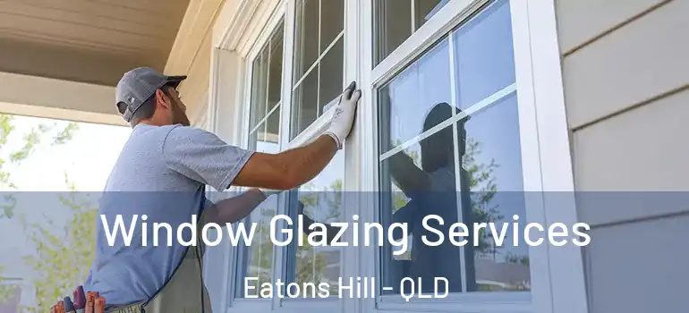 Window Glazing Services Eatons Hill - QLD