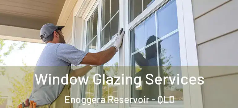 Window Glazing Services Enoggera Reservoir - QLD