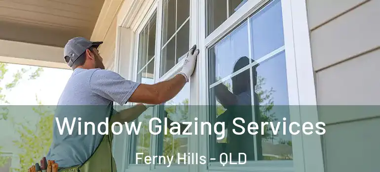 Window Glazing Services Ferny Hills - QLD
