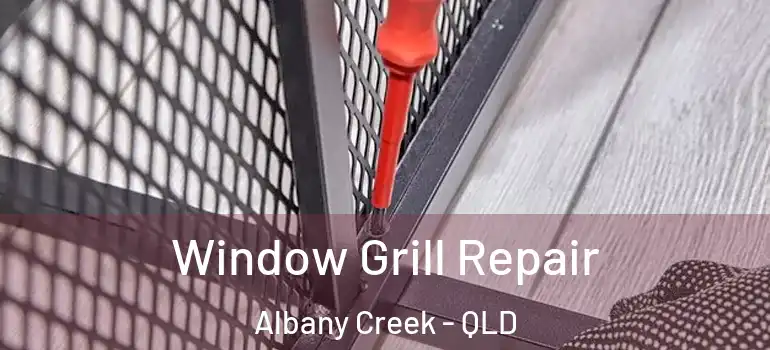 Window Grill Repair Albany Creek - QLD