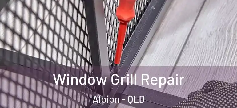 Window Grill Repair Albion - QLD