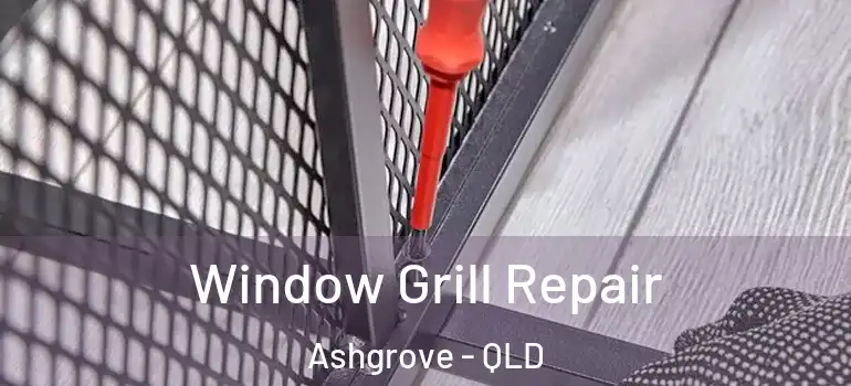 Window Grill Repair Ashgrove - QLD