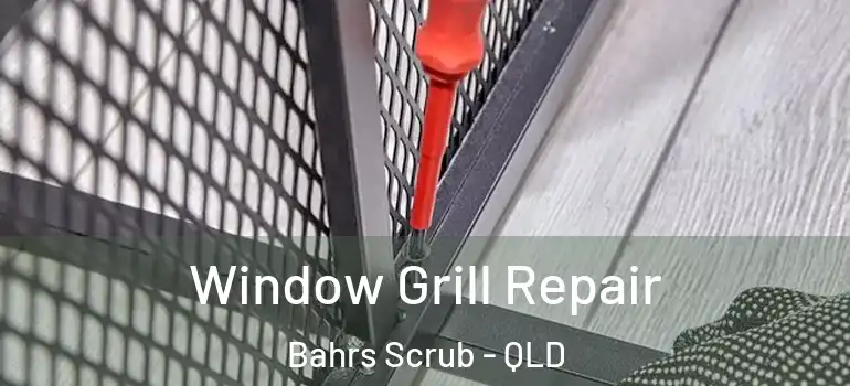 Window Grill Repair Bahrs Scrub - QLD
