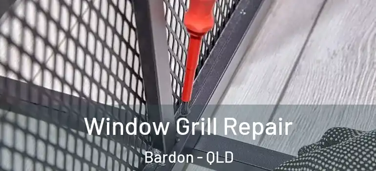 Window Grill Repair Bardon - QLD