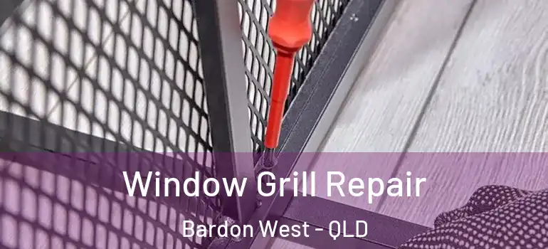 Window Grill Repair Bardon West - QLD