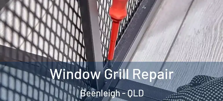 Window Grill Repair Beenleigh - QLD