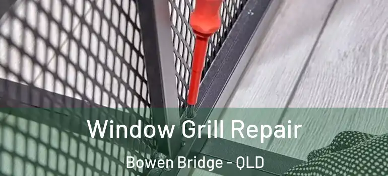  Window Grill Repair Bowen Bridge - QLD