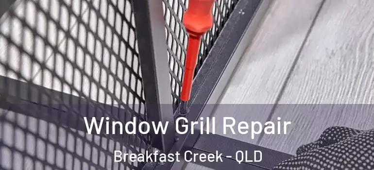 Window Grill Repair Breakfast Creek - QLD