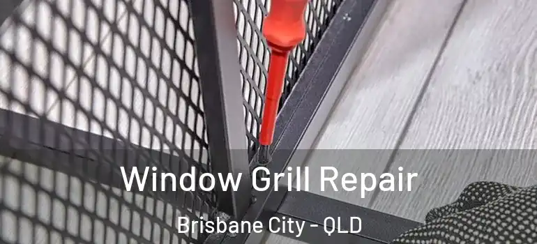 Window Grill Repair Brisbane City - QLD