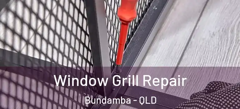 Window Grill Repair Bundamba - QLD