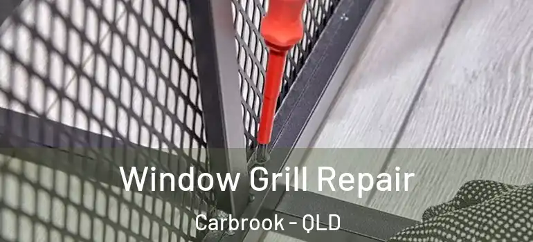 Window Grill Repair Carbrook - QLD