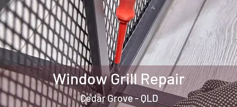 Window Grill Repair Cedar Grove - QLD