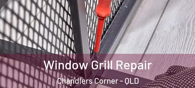 Window Grill Repair Chandlers Corner - QLD