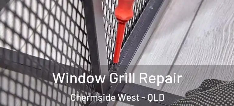 Window Grill Repair Chermside West - QLD