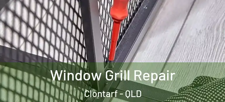 Window Grill Repair Clontarf - QLD