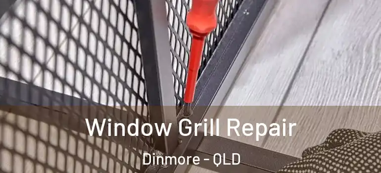 Window Grill Repair Dinmore - QLD