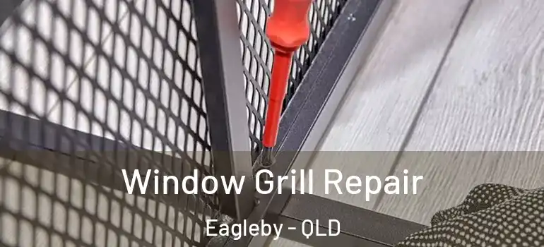 Window Grill Repair Eagleby - QLD