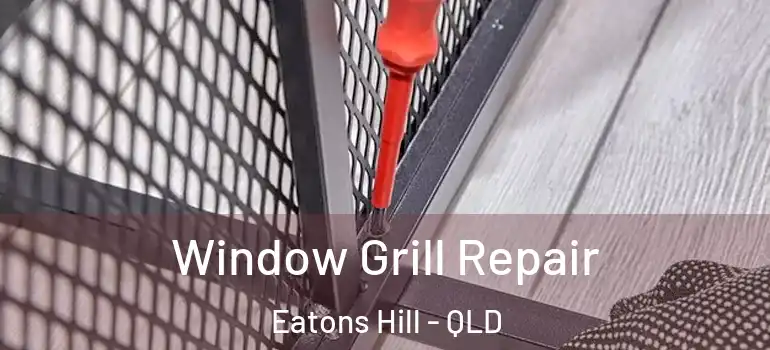 Window Grill Repair Eatons Hill - QLD