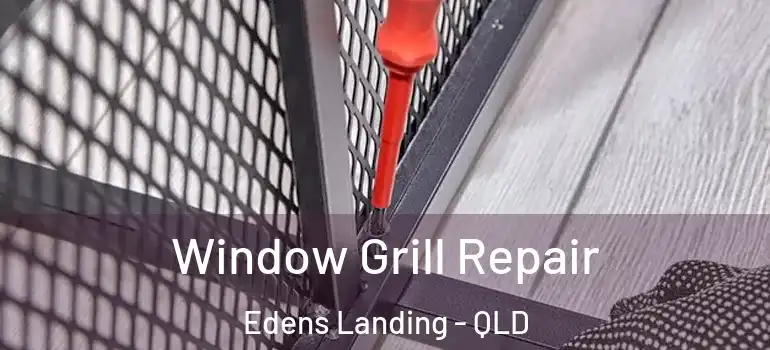 Window Grill Repair Edens Landing - QLD
