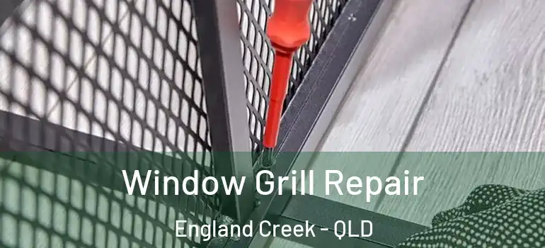 Window Grill Repair England Creek - QLD