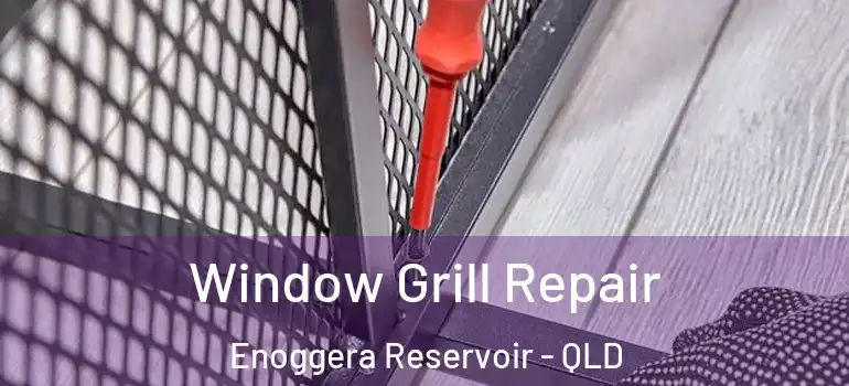 Window Grill Repair Enoggera Reservoir - QLD