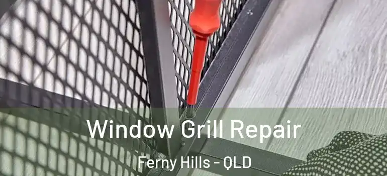 Window Grill Repair Ferny Hills - QLD