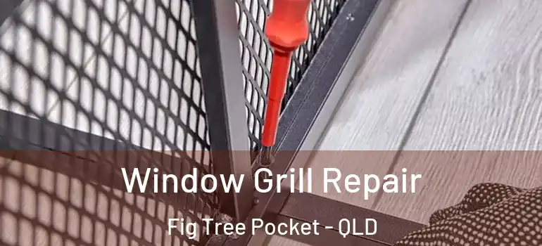 Window Grill Repair Fig Tree Pocket - QLD