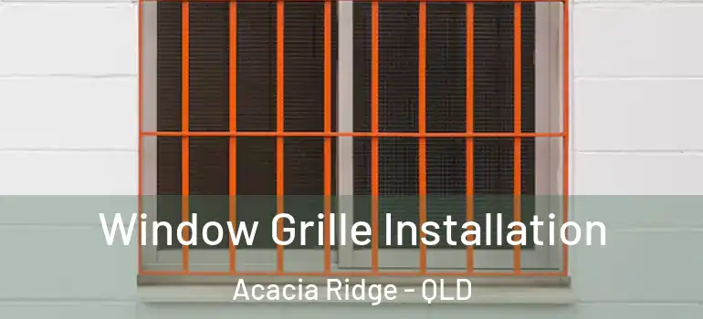 Window Grille Installation Acacia Ridge - QLD
