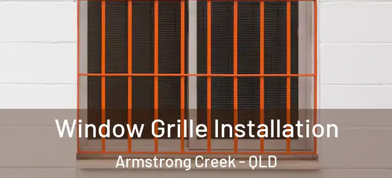 Window Grille Installation Armstrong Creek - QLD