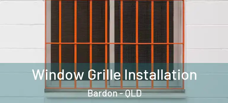 Window Grille Installation Bardon - QLD