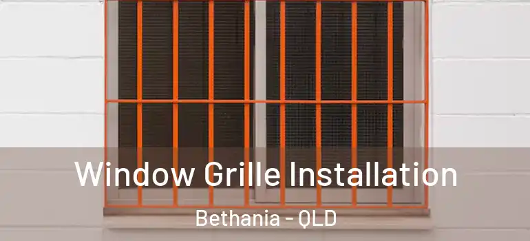 Window Grille Installation Bethania - QLD