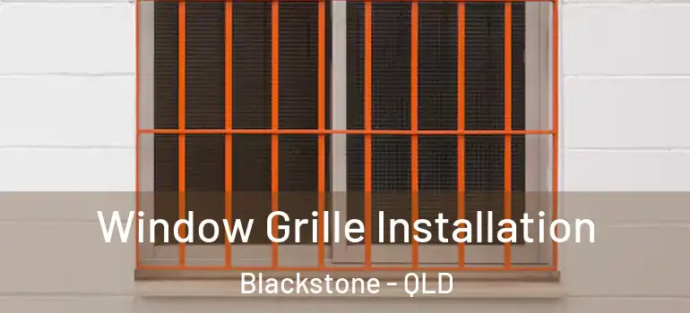 Window Grille Installation Blackstone - QLD