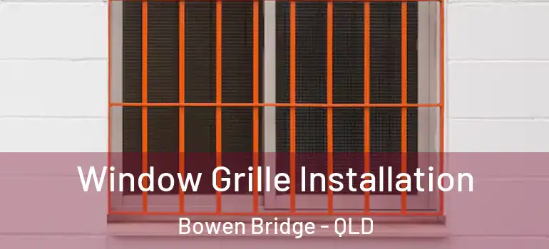 Window Grille Installation Bowen Bridge - QLD