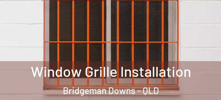  Window Grille Installation Bridgeman Downs - QLD