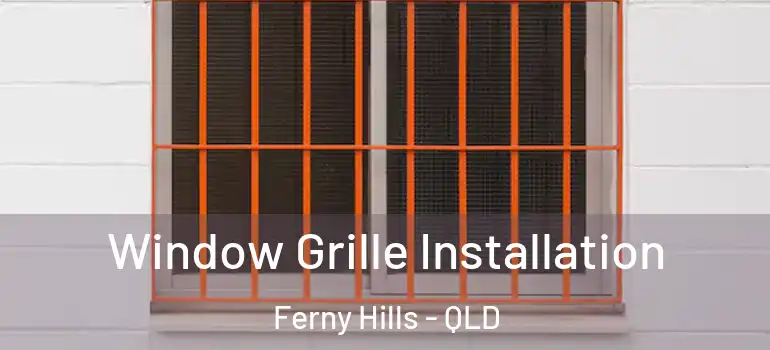  Window Grille Installation Ferny Hills - QLD