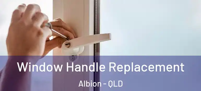 Window Handle Replacement Albion - QLD