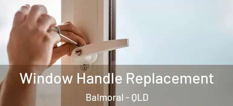 Window Handle Replacement Balmoral - QLD
