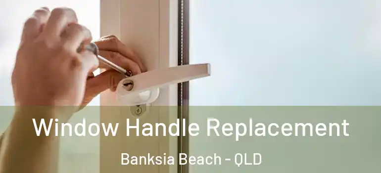 Window Handle Replacement Banksia Beach - QLD