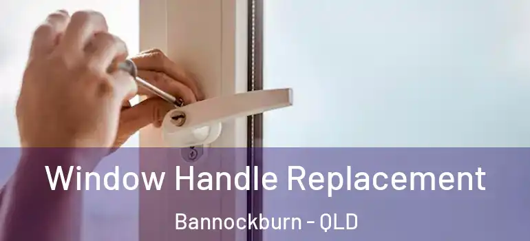 Window Handle Replacement Bannockburn - QLD