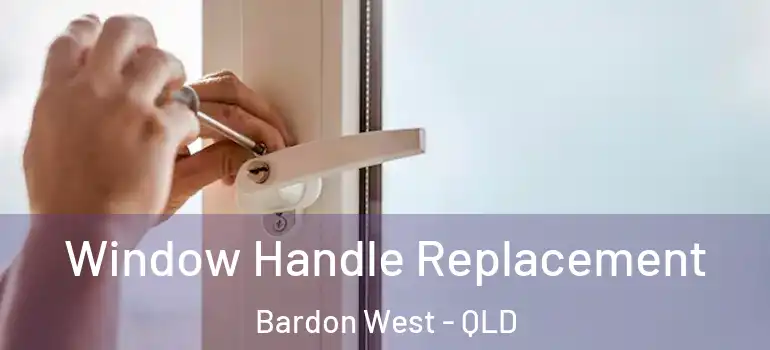 Window Handle Replacement Bardon West - QLD
