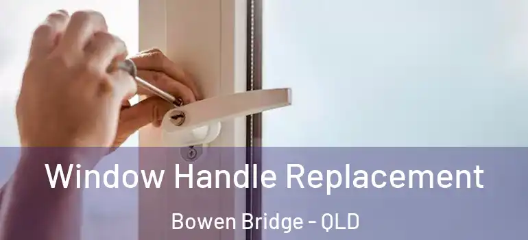 Window Handle Replacement Bowen Bridge - QLD