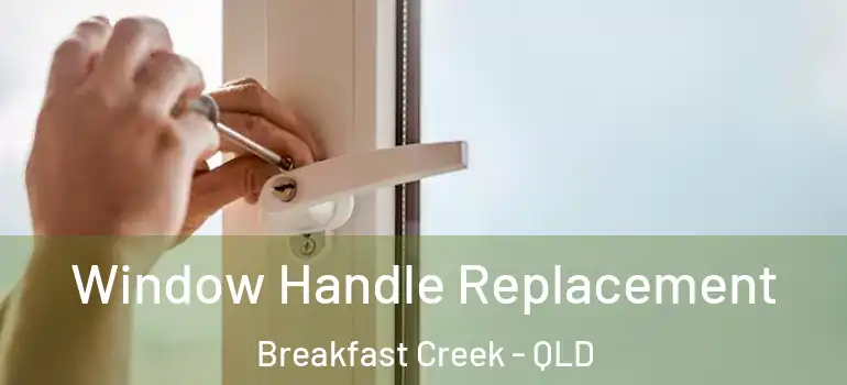 Window Handle Replacement Breakfast Creek - QLD