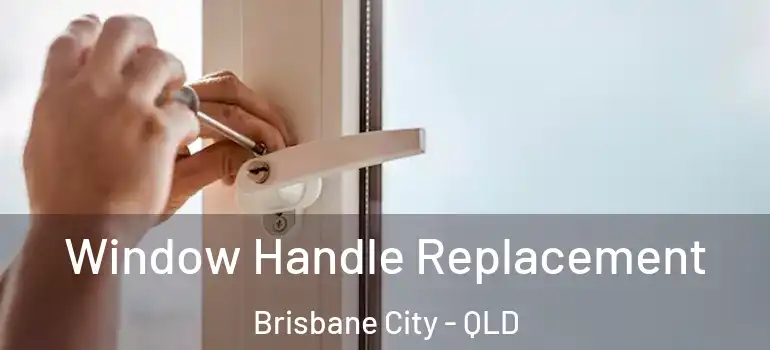 Window Handle Replacement Brisbane City - QLD