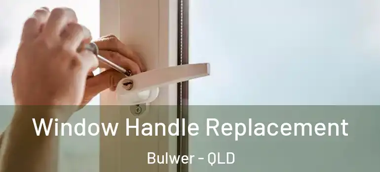 Window Handle Replacement Bulwer - QLD